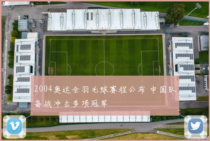 2004奥运会羽毛球赛程公布 中国队备战冲击多项冠军