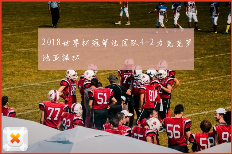 2018世界杯冠军法国队4-2力克克罗地亚捧杯