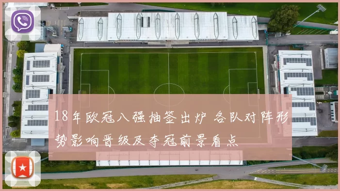 18年欧冠八强抽签出炉 各队对阵形势影响晋级及夺冠前景看点