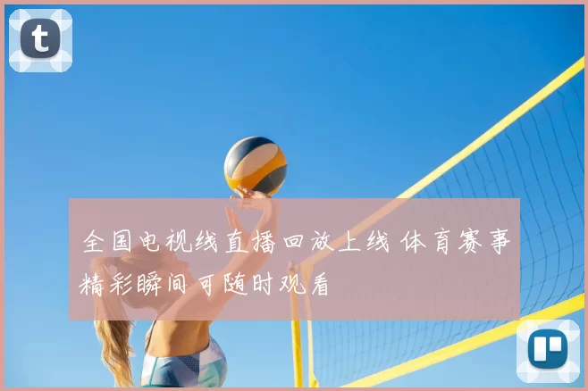 全国电视线直播回放上线 体育赛事精彩瞬间可随时观看
