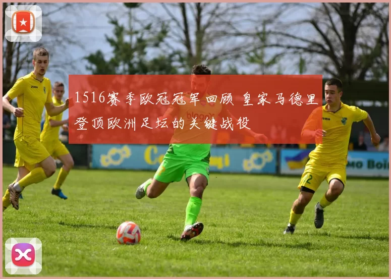 1516赛季欧冠冠军回顾 皇家马德里登顶欧洲足坛的关键战役