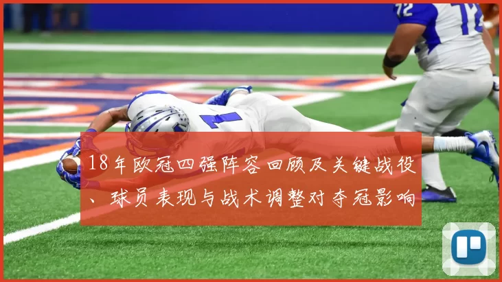18年欧冠四强阵容回顾及关键战役、球员表现与战术调整对夺冠影响解读