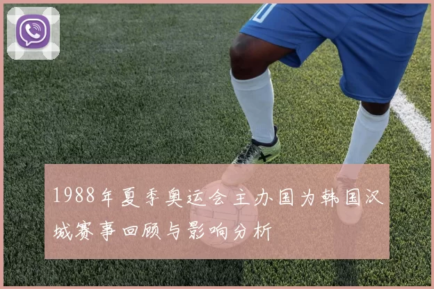 1988年夏季奥运会主办国为韩国汉城赛事回顾与影响分析